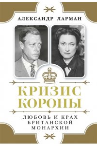 Ларман А. Кризис короны: Любовь и крах британской монархии