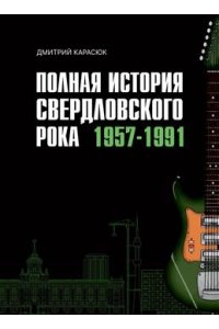 Карасюк Д.Ю. Полная история свердловского рока.1957-1991