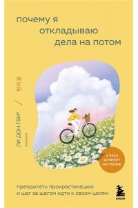Донгви Л. Почему я откладываю дела на потом. Преодолеть прокрастинацию и шаг за шагом идти к своим целям