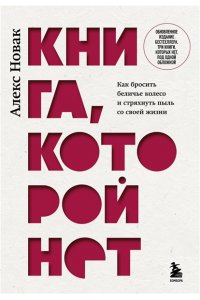 Новак А. Книга, которой нет. Как бросить беличье колесо и стряхнуть пыль со своей жизни