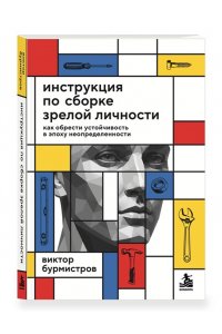 Бурмистров В.В. Инструкция по сборке зрелой личности. Как обрести устойчивость в эпоху неопределенности