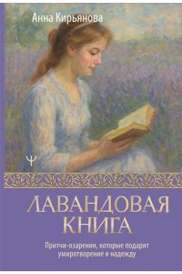 Кирьянова Анна Лавандовая книга. Притчи-озарения, которые подарят умиротворение и надежду