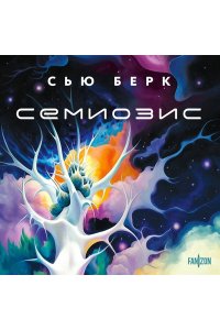 Берк С.Э. Семиозис (Семиозис #1)