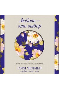Чепмен Г. Любовь - это выбор. Пять языков любви в действии