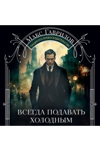 Гаврилов М.А. Всегда подавать холодным