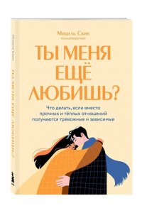 Скин М. Ты меня еще любишь? Что делать, если вместо прочных и теплых отношений получаются тревожные и зависимые