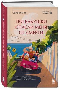 Ким С. Три бабушки спасли меня от смерти. Самый ожидаемый хилинг-роман 2025 года