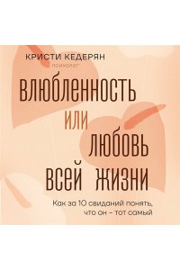 Кедерян К. Влюбленность или любовь всей жизни. Как за 10 свиданий понять, что он - тот самый