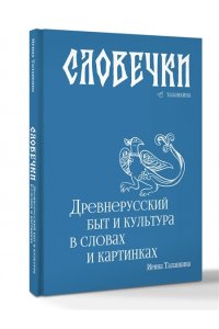 Таланкина И. Словечки. Древнерусский быт и культура в словах и картинках