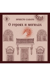 Сабато Э. О героях и могилах