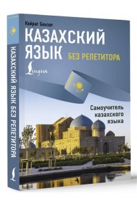 Бекзат К. Казахский язык без репетитора. Самоучитель казахского языка