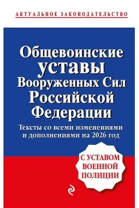 <не указано> Общевоинские уставы Вооруженных сил Российской Федерации с Уставом военной полиции. Тексты со всеми изм. и доп. на 2026 год