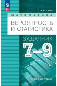 Ткачёва М. В. Бунимович 7-9 классы Математика. Вероятность и статистика. Углублённый уровень. Задачник. Учебное пособие/Ткачева М.В.
