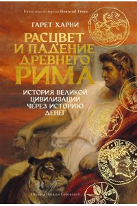Харни Г. Расцвет и падение Древнего Рима: История великой цивилизации через историю денег