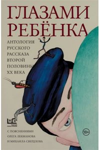 Казаков Ю.П., Горенштейн Ф.Н., Искандер Ф.А. Глазами ребенка. Антология русского рассказа второй половины ХХ века с пояснениями Олега Лекманова и Михаила Свердлова