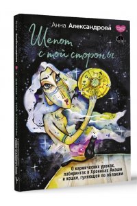 Александрова Анна Шепот с той стороны. О кармических уроках, лабиринтах в Хрониках Акаши и кошке, гуляющей по облакам
