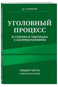 Печегин Д.А. Уголовный процесс в схемах и таблицах с комментариями. Общая часть. Учебное пособие