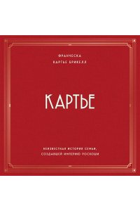 Картье Б.Ф. Картье. Неизвестная история семьи, создавшей империю роскоши