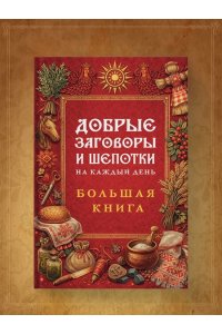 <не указано> Добрые заговоры и шепотки на каждый день. Большая книга
