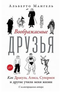 Мангель Альберто Воображаемые друзья: Как Дракула, Алиса, Супермен и другие учили меня жизни
