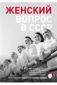 Редакция Forbes Woman Женский вопрос в СССР: Как женщины покоряли вершины, руководили заводами и делали научные открытия