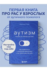 Быстрова О.Д. Аутизм: жизнь в своем ритме. Как справляться с сенсорной перегрузкой и настроить мир под себя