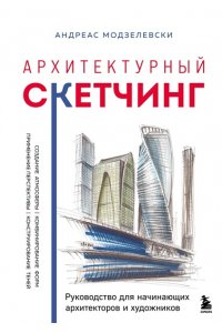 Модзелевски А. Архитектурный скетчинг. Руководство для начинающих архитекторов и художников