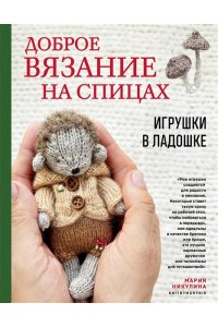 Никулина М. Доброе вязание на спицах. Игрушки в ладошке