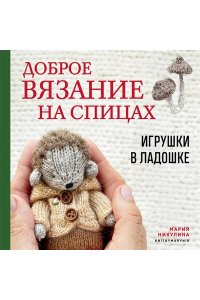 Никулина М. Доброе вязание на спицах. Игрушки в ладошке