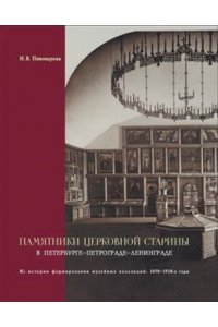 Пивоварова Н.В. «Памятники церковной старины в Петербурге — Петрограде — Ленинграде. Из истории формирования музейных коллекций: 1850–1930-е годы»