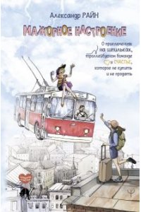 Райн Александр Мажорное настроение. О приключениях на шпильках, троллейбусном бомонде и счастье, которое не купить и не продать