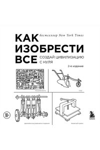 Как изобрести все. Создай цивилизацию с нуля