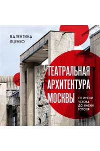 Яценко В.С. Театральная архитектура Москвы. От имени Чехова до имени Гоголя