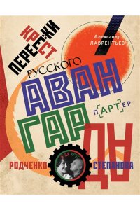 Лаврентьев А.Н., Барышева В.Е. Перекрестки русского авангарда. Родченко, Степанова и их круг