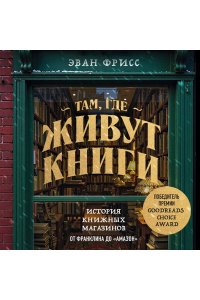 Фрисс Э. Там, где живут книги. История книжных магазинов от Франклина до 