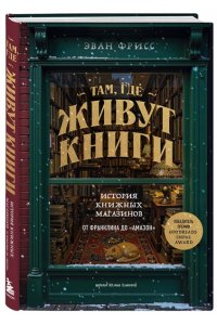 Фрисс Э. Там, где живут книги. История книжных магазинов от Франклина до 