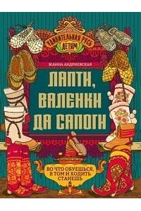 Андриевская Жанна Викторовна Лапти, валенки да сапоги: во что обуешься, в том и ходить станешь