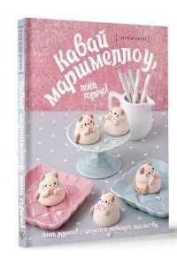 Тан Ф. Кавай маршмеллоу, пока горячо! Книга рецептов с ароматом любимого лакомства