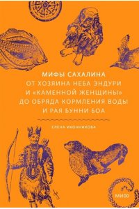 Елена Иконникова Мифы Сахалина. От Хозяина неба Эндури и ?каменной женщины? до обряда кормления воды и рая Бунни Боа