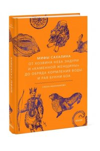 Елена Иконникова Мифы Сахалина. От Хозяина неба Эндури и ?каменной женщины? до обряда кормления воды и рая Бунни Боа
