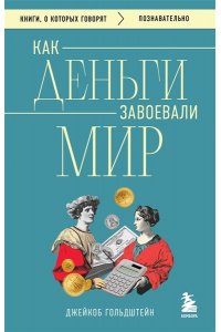 Гольдштейн Д. Как деньги завоевали мир