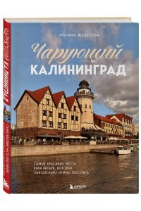 Железова М.С. Чарующий Калининград. Самые красивые места края янтаря, которые обязательно нужно посетить