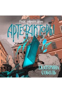 Соболь Е. Артефакторы. Уходя, закройте двери (Артефакторы #2)