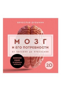 Дубынин В.А. Мозг и его потребности. 2.0 от питания до признания