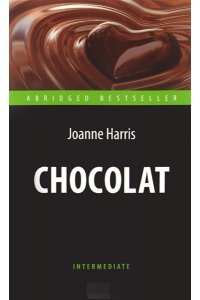 Шоколад (Chocolat). Адаптированная книга для чтения на англ. языке. Intermediate