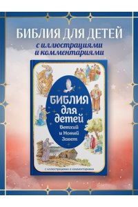 Библия для детей. Ветхий и Новый Завет с иллюстрациями и комментариями