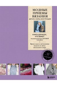 Котова А.И. Модные приемы вязания. Детали, узоры, конструкции. Книга для всех, кто вяжет