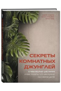 Кушнир М.А. Секреты комнатных джунглей. О чем молчат растения и как понять, что им нужно на самом деле