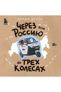 Кухта А.И. Через всю Россию на трех колесах! Авантюрное путешествие от Санкт-Петербурга до Владивостока
