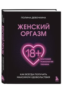 Девочкина П.В.Женский оргазм. Как всегда получать максимум удовольствия ЭКСМО 813-6